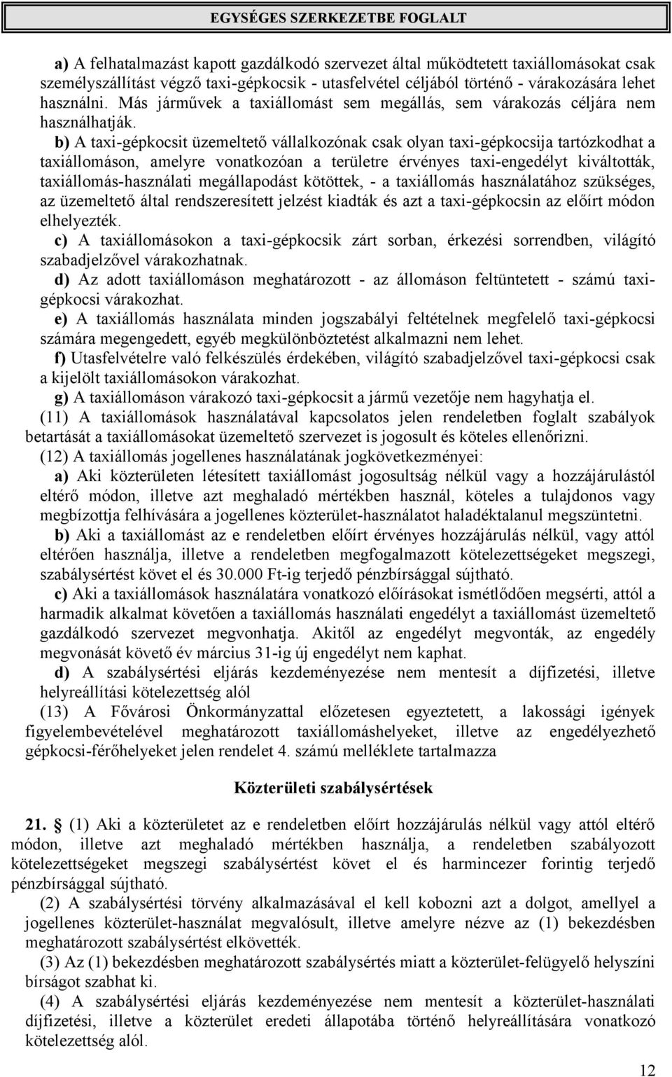 b) A taxi-gépkocsit üzemeltető vállalkozónak csak olyan taxi-gépkocsija tartózkodhat a taxiállomáson, amelyre vonatkozóan a területre érvényes taxi-engedélyt kiváltották, taxiállomás-használati