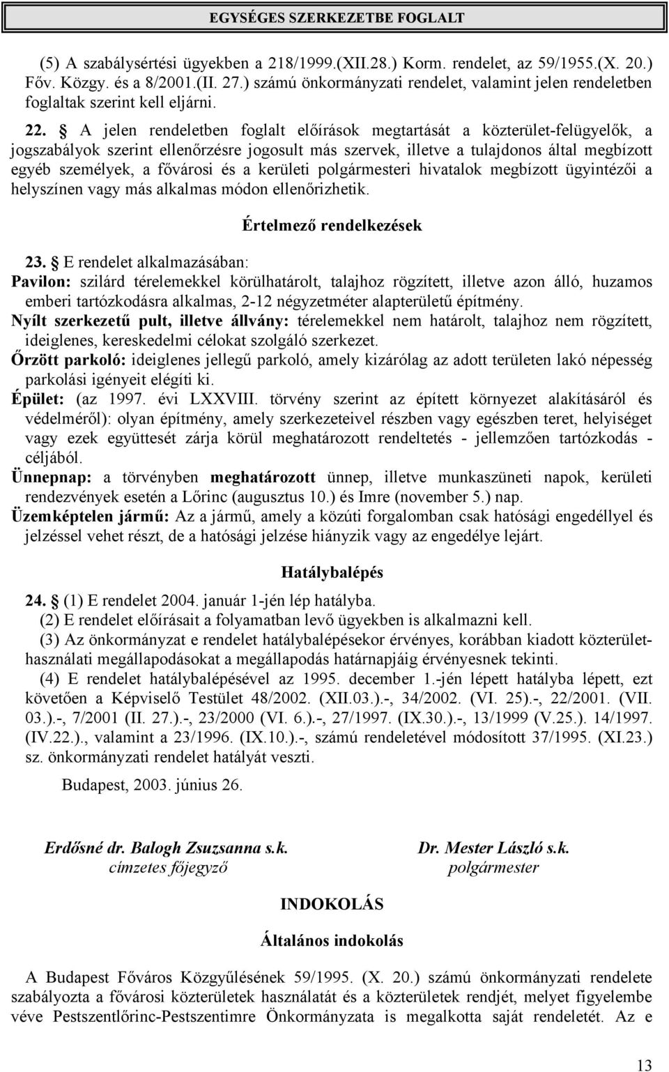 A jelen rendeletben foglalt előírások megtartását a közterület-felügyelők, a jogszabályok szerint ellenőrzésre jogosult más szervek, illetve a tulajdonos által megbízott egyéb személyek, a fővárosi