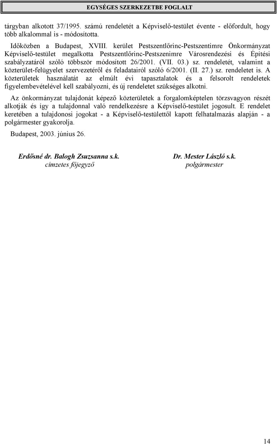 rendeletét, valamint a közterület-felügyelet szervezetéről és feladatairól szóló 6/2001. (II. 27.) sz. rendeletet is.