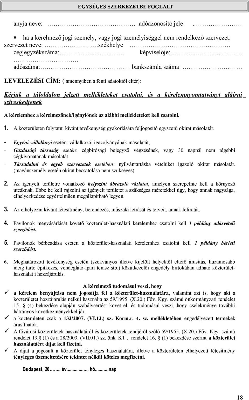 . LEVELEZÉSI CÍM: ( amennyiben a fenti adatoktól eltér): Kérjük a túloldalon jelzett mellékleteket csatolni, és a kérelemnyomtatványt aláírni szíveskedjenek A kérelemhez a kérelmezőnek/igénylőnek az