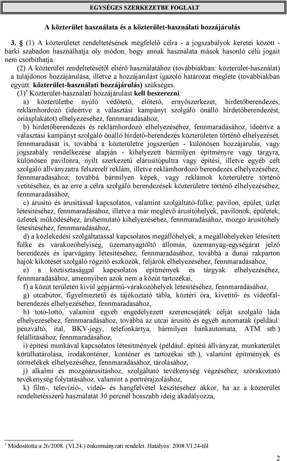 (2) A közterület rendeltetésétől eltérő használatához (továbbiakban: közterület-használat) a tulajdonos hozzájárulása, illetve a hozzájárulást igazoló határozat megléte (továbbiakban együtt: