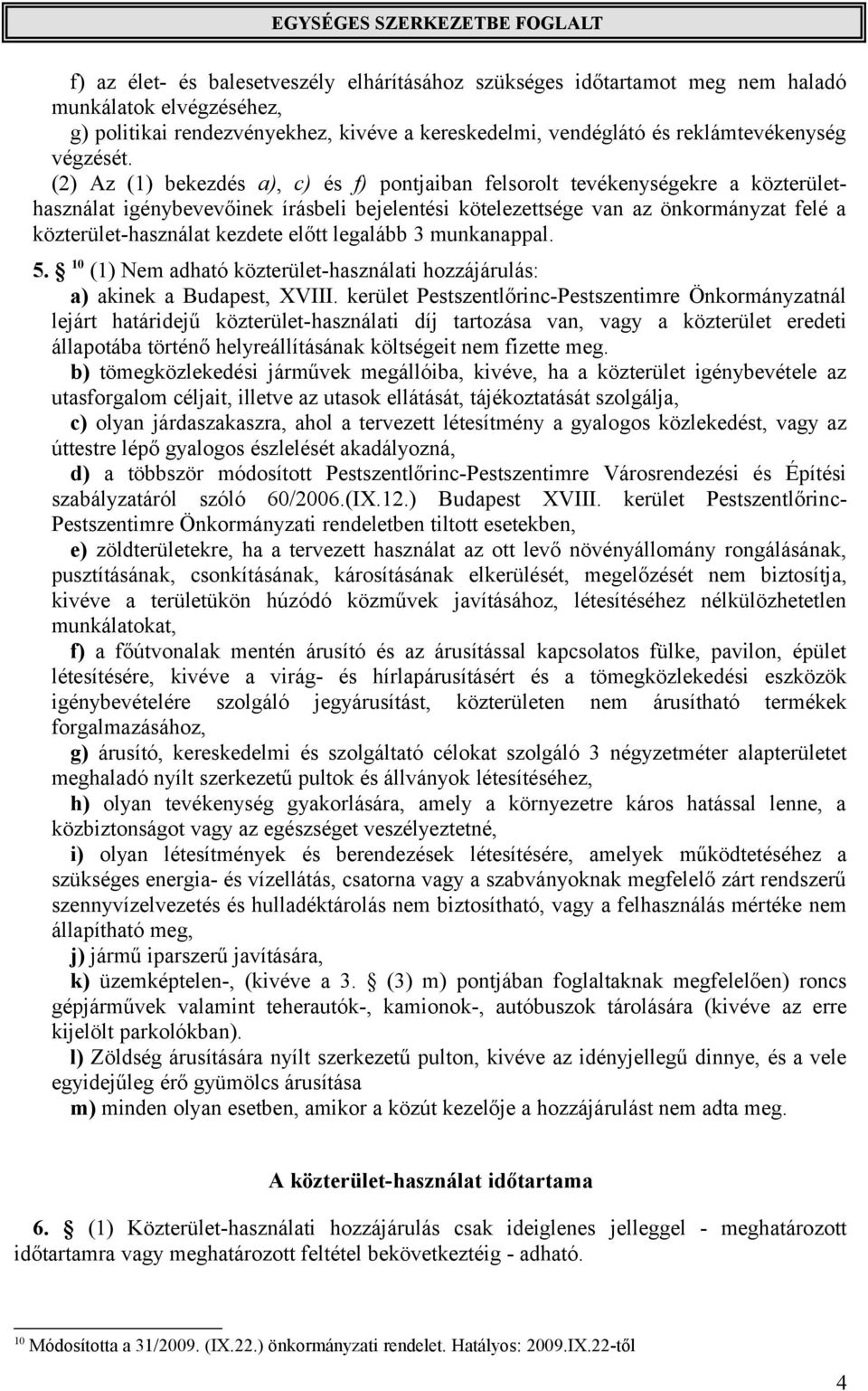 előtt legalább 3 munkanappal. 5. 10 (1) Nem adható közterület-használati hozzájárulás: a) akinek a Budapest, XVIII.