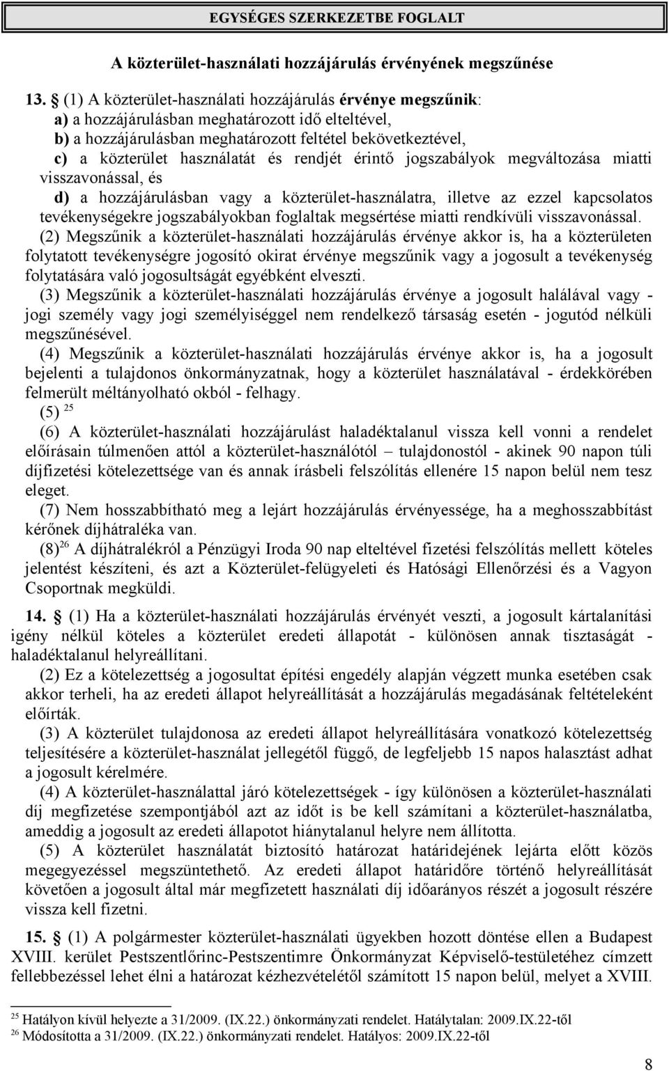 és rendjét érintő jogszabályok megváltozása miatti visszavonással, és d) a hozzájárulásban vagy a közterület-használatra, illetve az ezzel kapcsolatos tevékenységekre jogszabályokban foglaltak