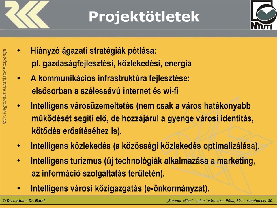 városüzemeltetés (nem csak a város hatékonyabb működését segíti elő, de hozzájárul a gyenge városi identitás, kötődés erősítéséhez is).