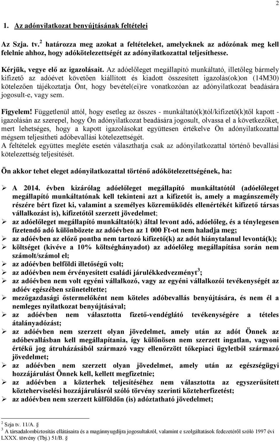 Az adóelőleget megállapító munkáltató, illetőleg bármely kifizető az adóévet követően kiállított és kiadott összesített igazolás(ok)on (14M30) kötelezően tájékoztatja Önt, hogy bevétel(ei)re