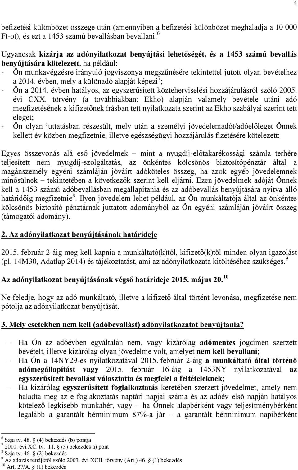 olyan bevételhez a 2014. évben, mely a különadó alapját képezi 7 ; - Ön a 2014. évben hatályos, az egyszerűsített közteherviselési hozzájárulásról szóló 2005. évi CXX.