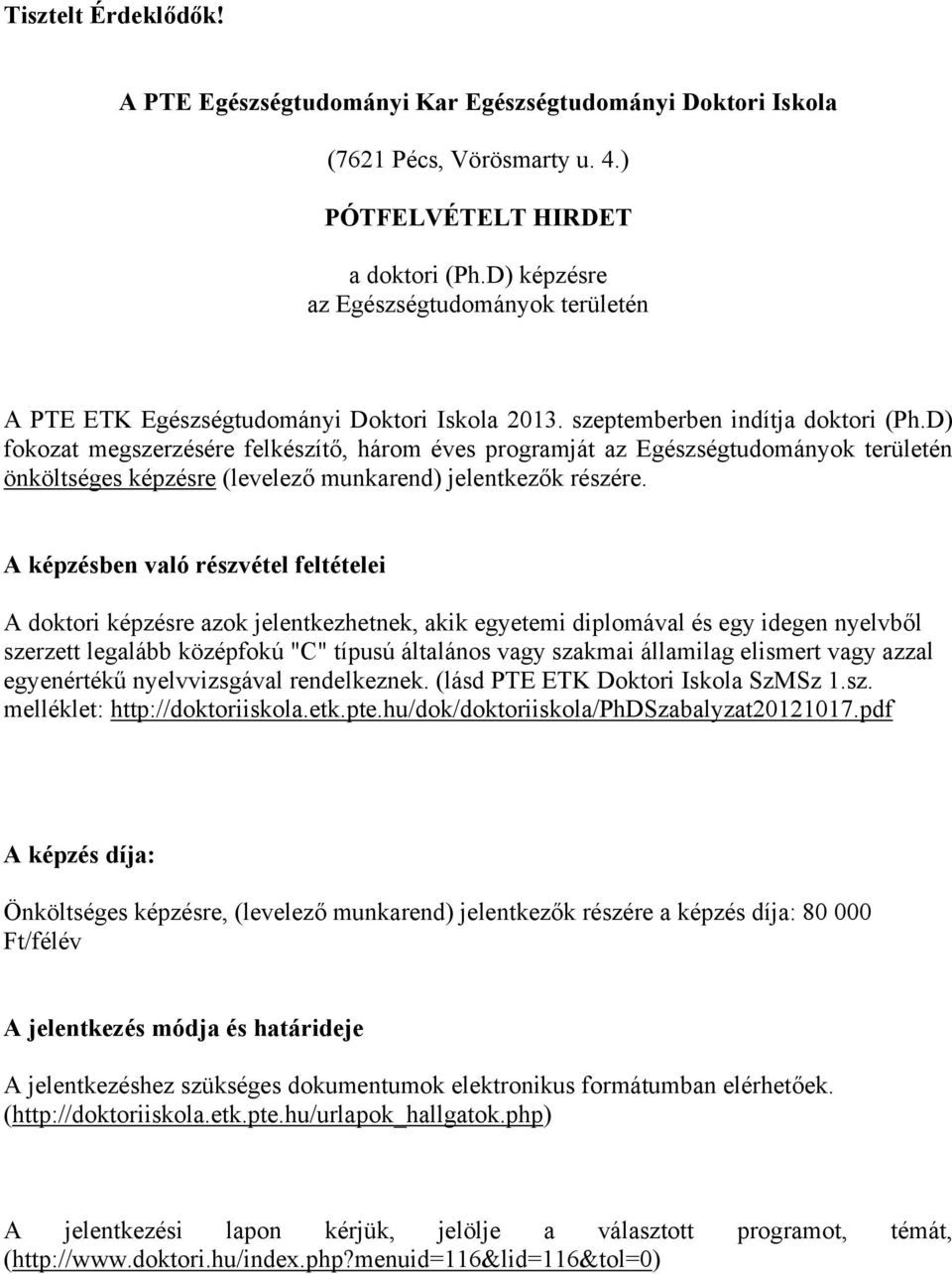 D) fokozat megszerzésére felkészítő, három éves programját az Egészségtudományok területén önköltséges képzésre (levelező munkarend) jelentkezők részére.