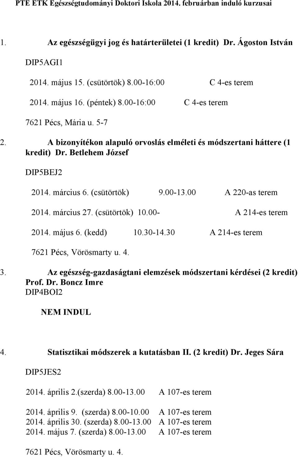Betlehem József DIP5BEJ2 2014. március 6. (csütörtök) 9.00-13.00 A 220-as terem 2014. március 27. (csütörtök) 10.00- A 214-es terem 2014. május 6. (kedd) 10.30-14.