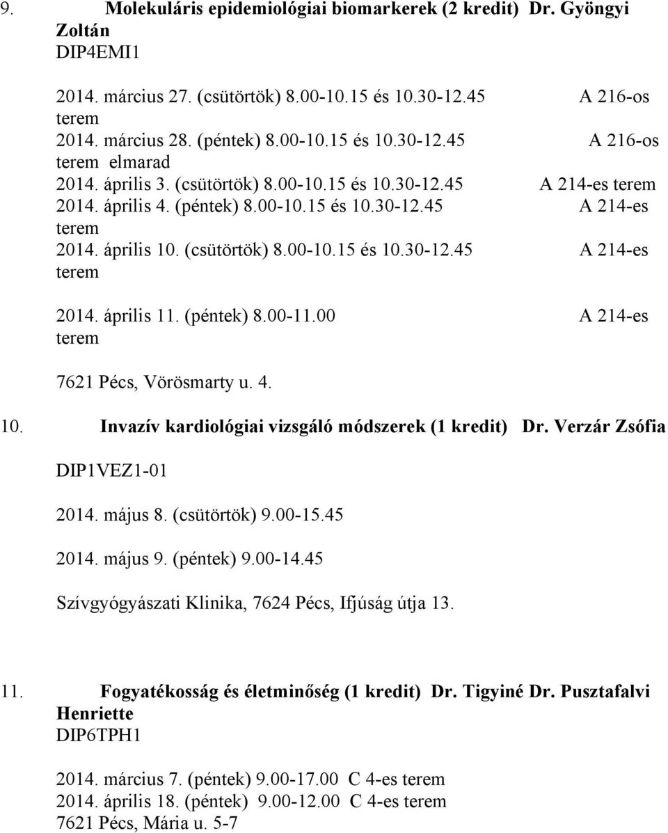 (péntek) 8.00-11.00 A 214-es terem 7621 Pécs, Vörösmarty u. 4. 10. Invazív kardiológiai vizsgáló módszerek (1 kredit) Dr. Verzár Zsófia DIP1VEZ1-01 2014. május 8. (csütörtök) 9.00-15.45 2014. május 9.
