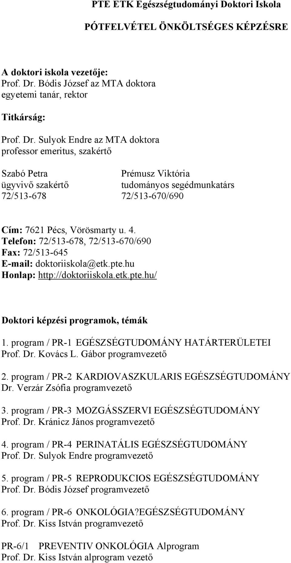 Sulyok Endre az MTA doktora professor emeritus, szakértő Szabó Petra ügyvivő szakértő 72/513-678 Prémusz Viktória tudományos segédmunkatárs 72/513-670/690 Cím: 7621 Pécs, Vörösmarty u. 4.