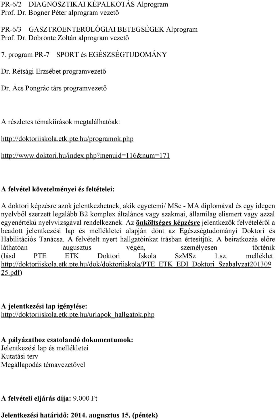 php http://www.doktori.hu/index.php?menuid=116&num=171 A felvétel követelményei és feltételei: A doktori képzésre azok jelentkezhetnek, akik egyetemi/ MSc - MA diplomával és egy idegen nyelvből