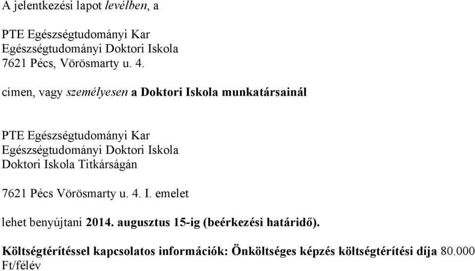 Iskola Doktori Iskola Titkárságán 7621 Pécs Vörösmarty u. 4. I. emelet lehet benyújtani 2014.
