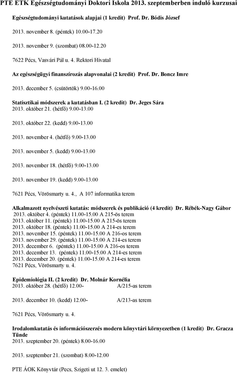 00 Statisztikai módszerek a kutatásban I. (2 kredit) Dr. Jeges Sára 2013. október 21. (hétfő) 9.00-13.00 2013. október 22. (kedd) 9.00-13.00 2013. november 4. (hétfő) 9.00-13.00 2013. november 5.