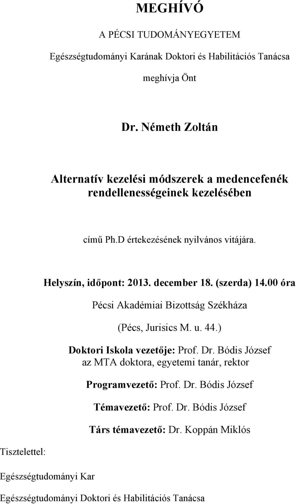 Tisztelettel: Helyszín, időpont: 2013. december 18. (szerda) 14.00 óra Egészségtudományi Kar Pécsi Akadémiai Bizottság Székháza (Pécs, Jurisics M. u. 44.