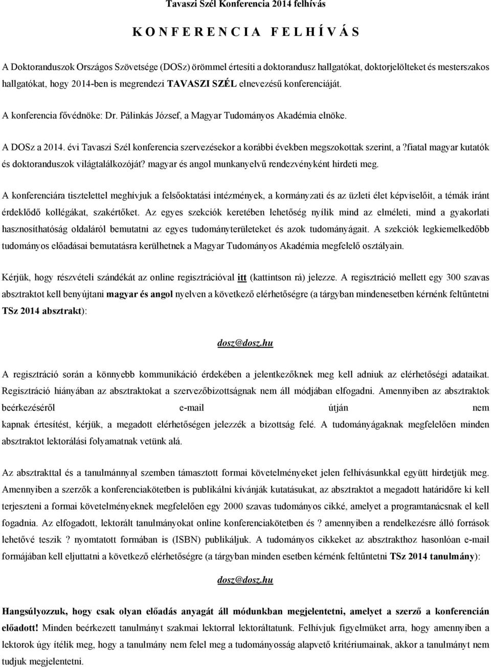 évi Tavaszi Szél konferencia szervezésekor a korábbi években megszokottak szerint, a?fiatal magyar kutatók és doktoranduszok világtalálkozóját? magyar és angol munkanyelvű rendezvényként hirdeti meg.