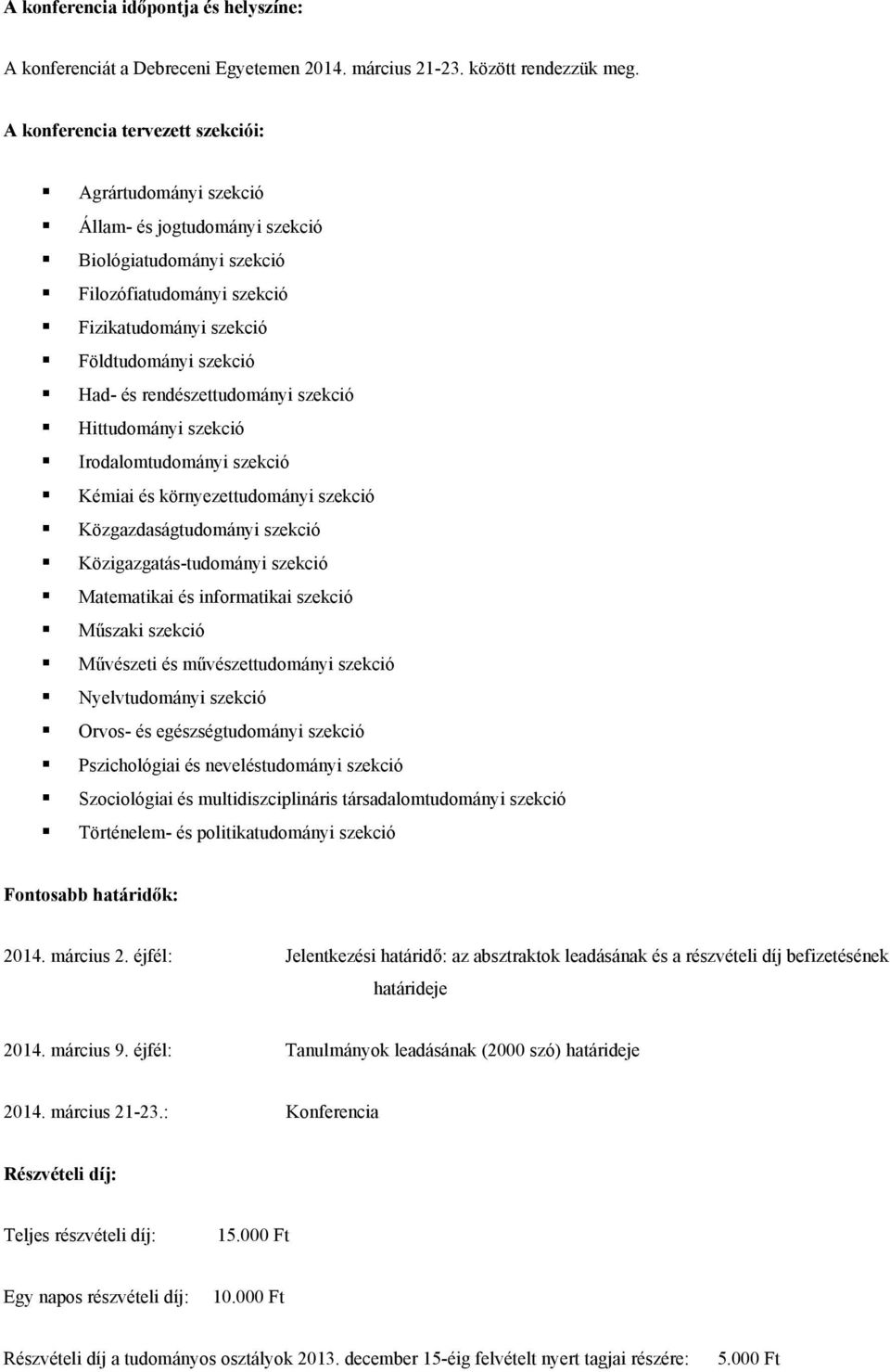rendészettudományi szekció Hittudományi szekció Irodalomtudományi szekció Kémiai és környezettudományi szekció Közgazdaságtudományi szekció Közigazgatás-tudományi szekció Matematikai és informatikai