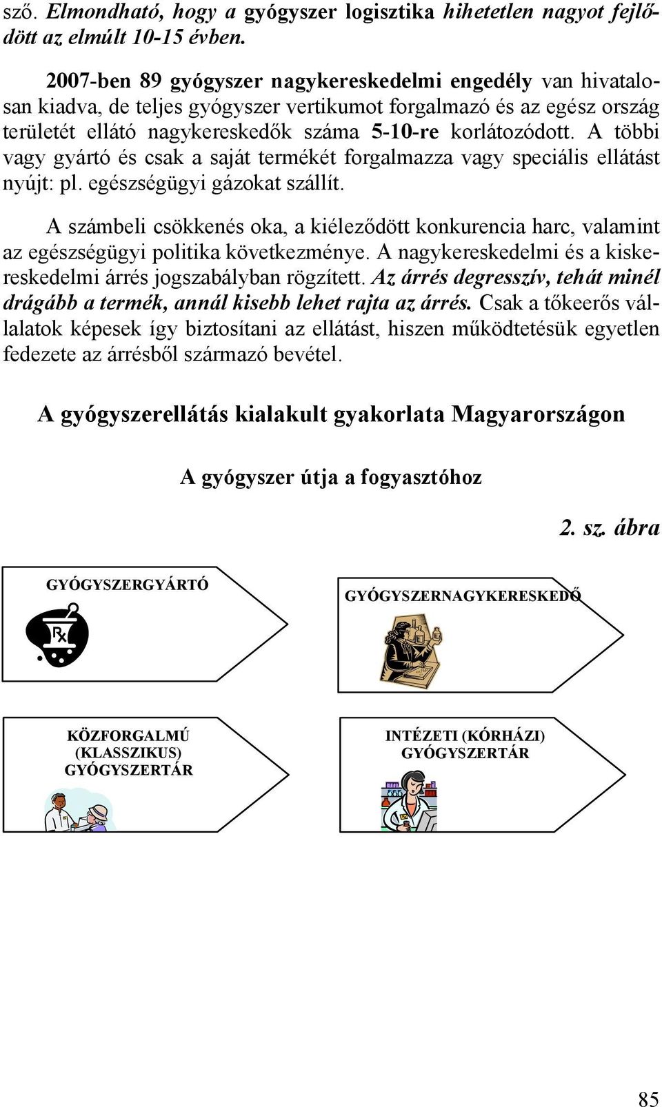 A többi vagy gyártó és csak a saját termékét forgalmazza vagy speciális ellátást nyújt: pl. egészségügyi gázokat szállít.