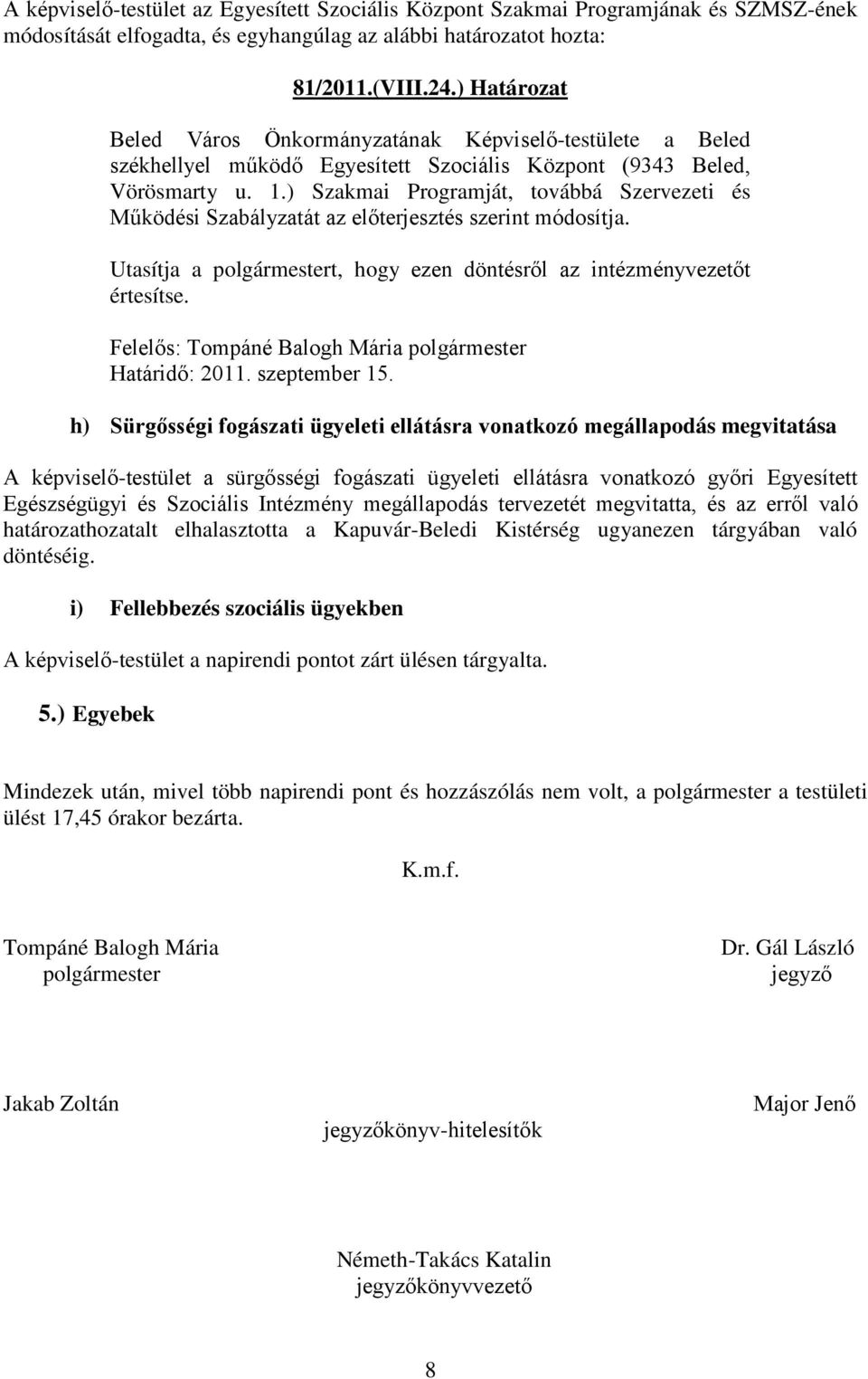 ) Szakmai Programját, továbbá Szervezeti és Működési Szabályzatát az előterjesztés szerint módosítja. Utasítja a polgármestert, hogy ezen döntésről az intézményvezetőt értesítse. Határidő: 2011.