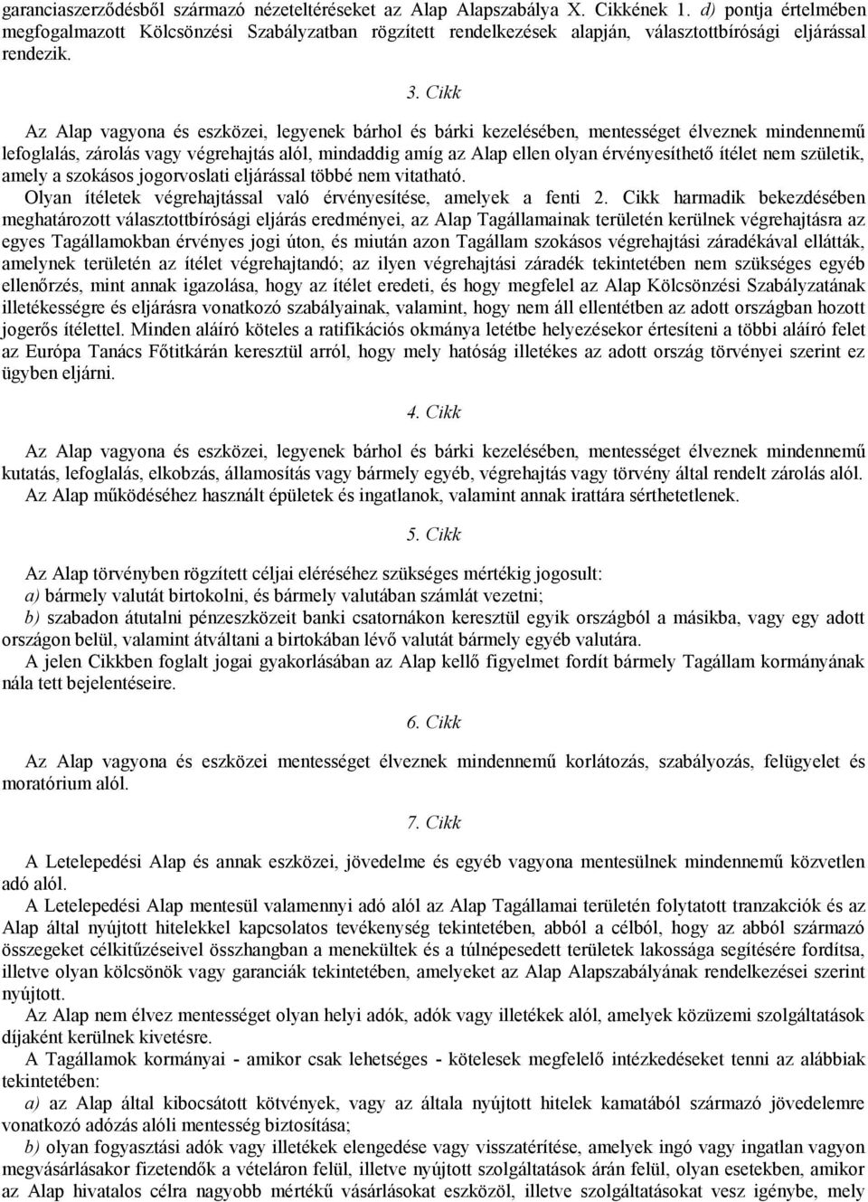 Cikk Az Alap vagyona és eszközei, legyenek bárhol és bárki kezelésében, mentességet élveznek mindennemű lefoglalás, zárolás vagy végrehajtás alól, mindaddig amíg az Alap ellen olyan érvényesíthető