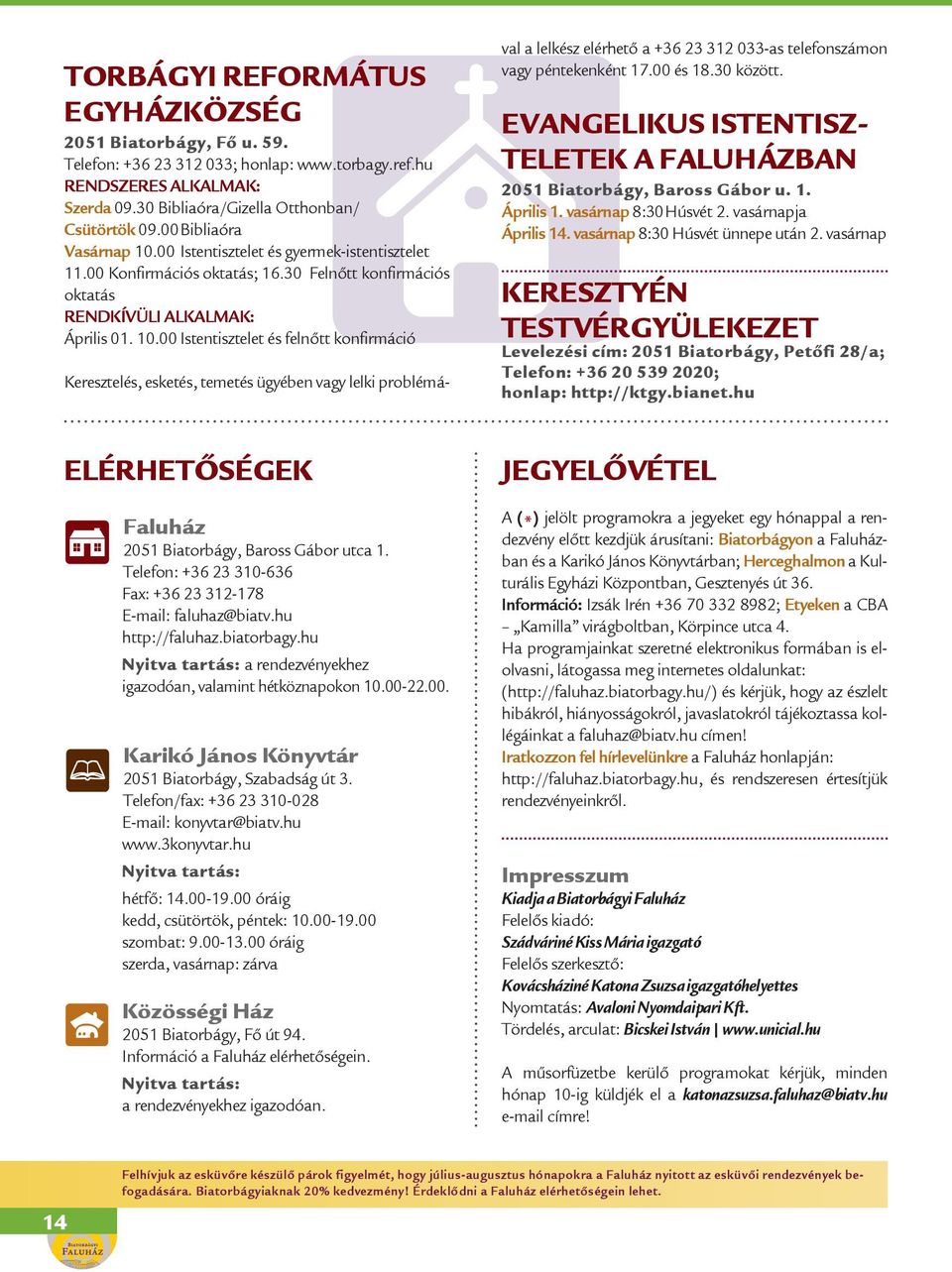 00 Istentisztelet és gyermek-istentisztelet 11.00 Konfirmációs oktatás; 16.30 Felnőtt konfirmációs oktatás RENDKÍVÜLI ALKALMAK: Április 01. 10.