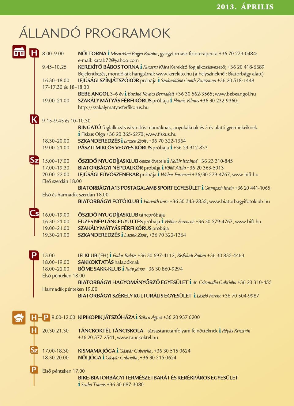 00 IFJÚSÁGI SZÍNJÁTSZÓKÖR próbája i Szakadátiné Gueth Zsuzsanna +36 20 518-1448 17 17.30 és 18 18.30 BEBE ANGOL 3 6 év i Buzáné Kovács Bernadett +36 30 562-3565; www.bebeangol.hu 19.00 21.