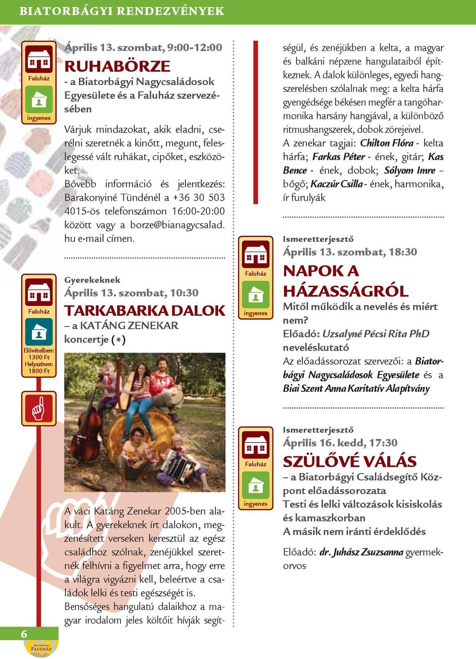 eszközöket. Bővebb információ és jelentkezés: Barakonyiné Tündénél a +36 30 503 4015-ös telefonszámon 16:00-20:00 között vagy a borze@bianagycsalad. hu e-mail címen. Gyerekeknek Április 13.