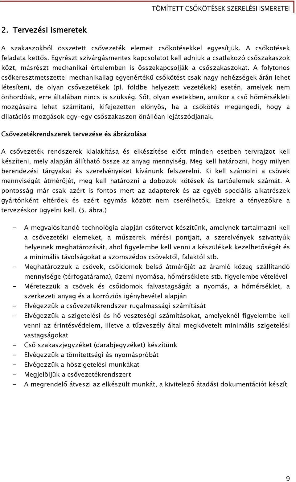 A folytonos csőkeresztmetszettel mechanikailag egyenértékű csőkötést csak nagy nehézségek árán lehet létesíteni, de olyan csővezetékek (pl.