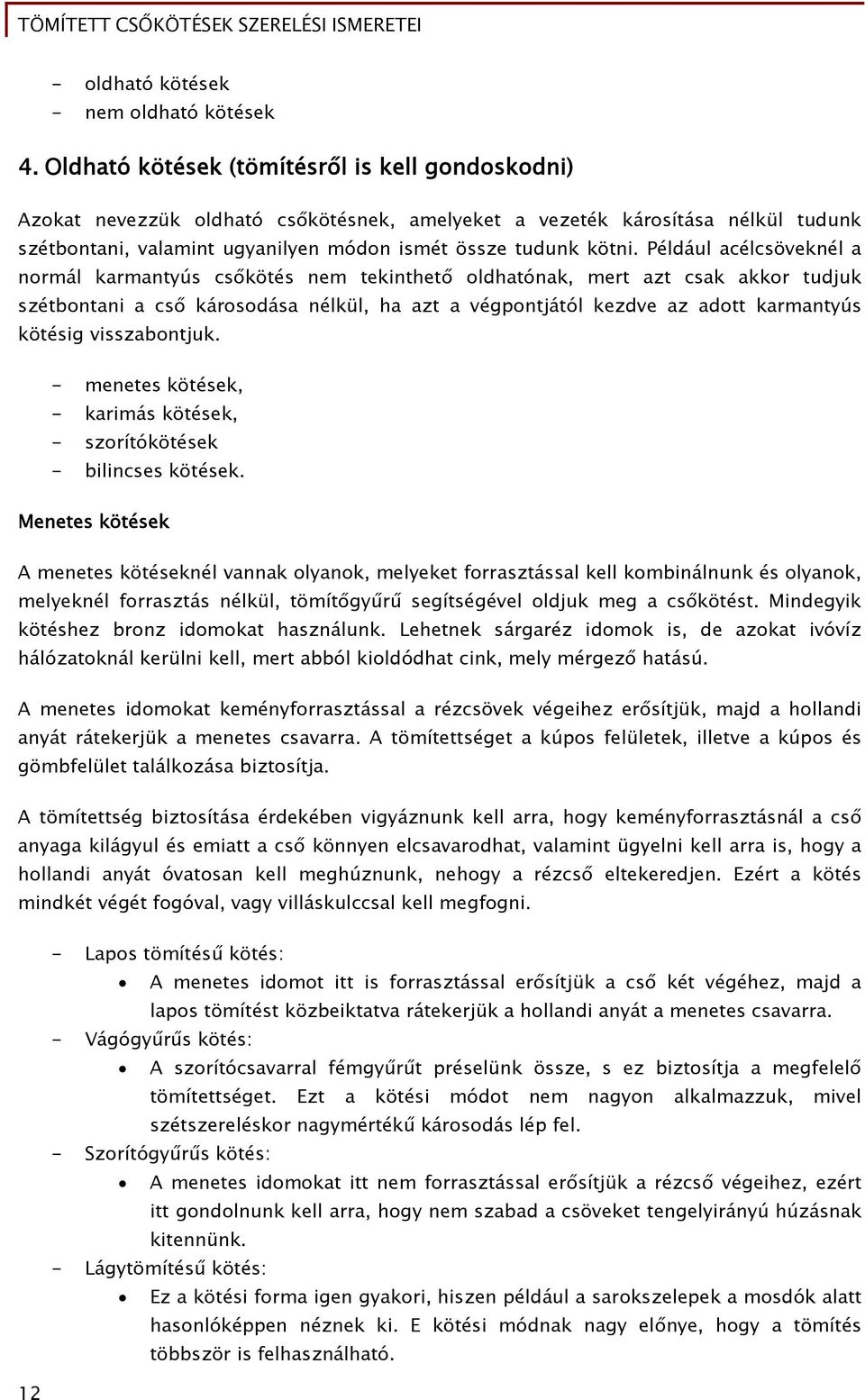 Például acélcsöveknél a normál karmantyús csőkötés nem tekinthető oldhatónak, mert azt csak akkor tudjuk szétbontani a cső károsodása nélkül, ha azt a végpontjától kezdve az adott karmantyús kötésig