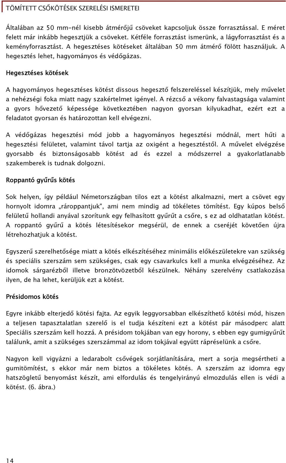 Hegesztéses kötések A hagyományos hegesztéses kötést dissous hegesztő felszereléssel készítjük, mely művelet a nehézségi foka miatt nagy szakértelmet igényel.