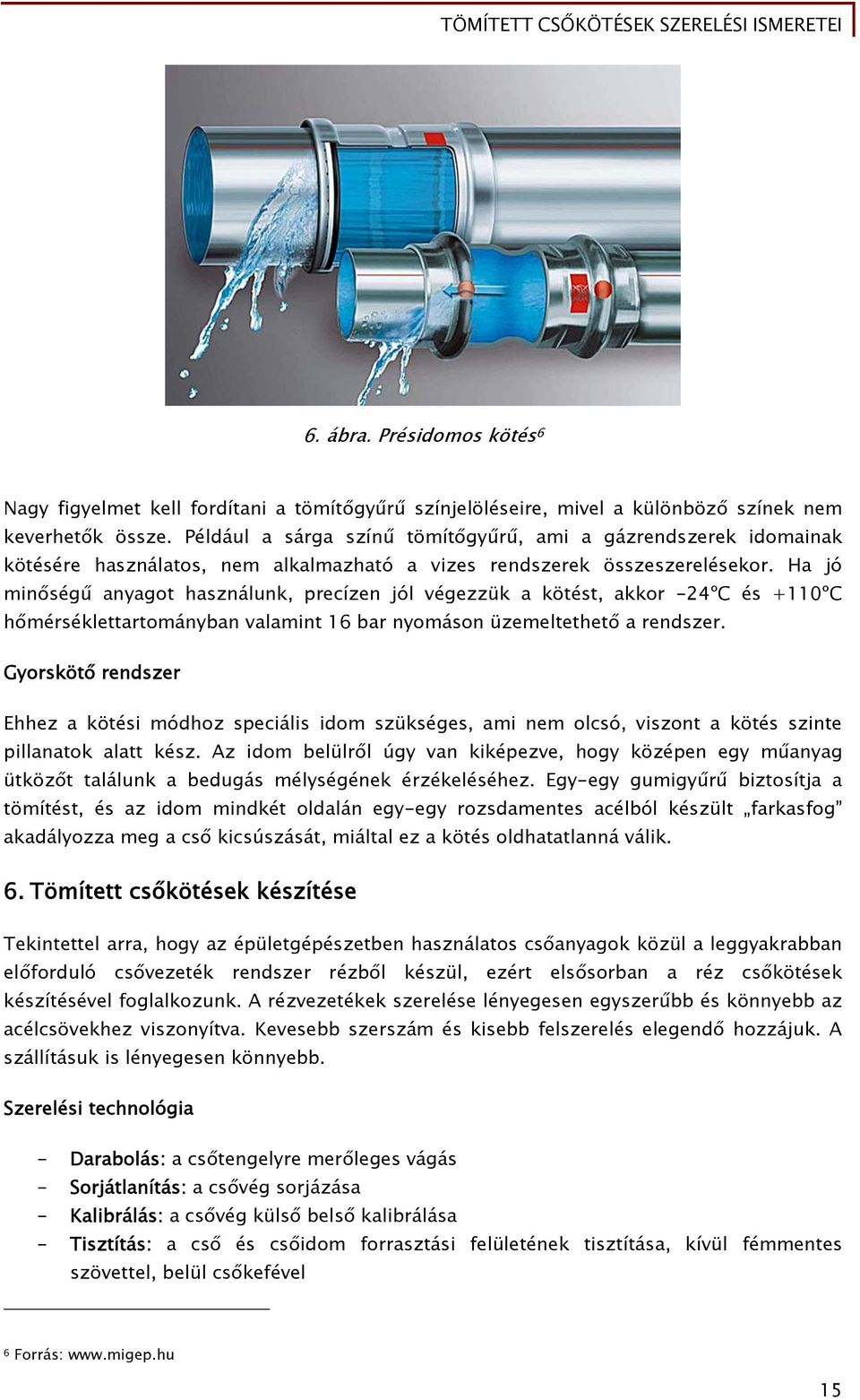 Ha jó minőségű anyagot használunk, precízen jól végezzük a kötést, akkor -24ºC és +110ºC hőmérséklettartományban valamint 16 bar nyomáson üzemeltethető a rendszer.