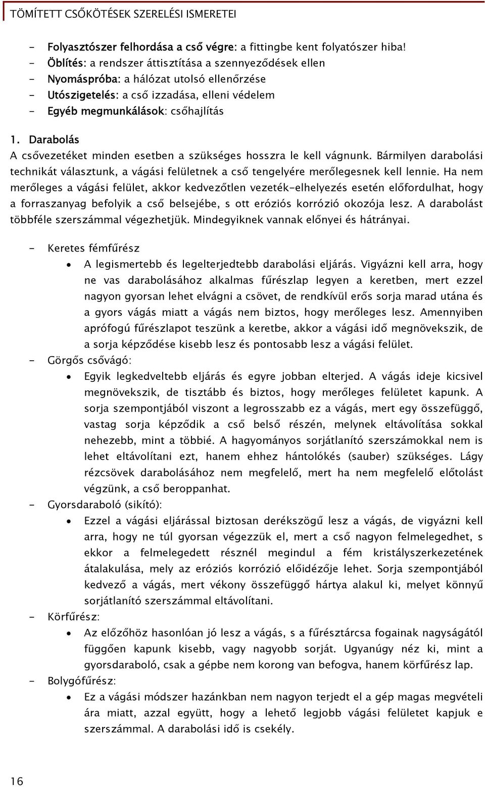 Darabolás A csővezetéket minden esetben a szükséges hosszra le kell vágnunk. Bármilyen darabolási technikát választunk, a vágási felületnek a cső tengelyére merőlegesnek kell lennie.