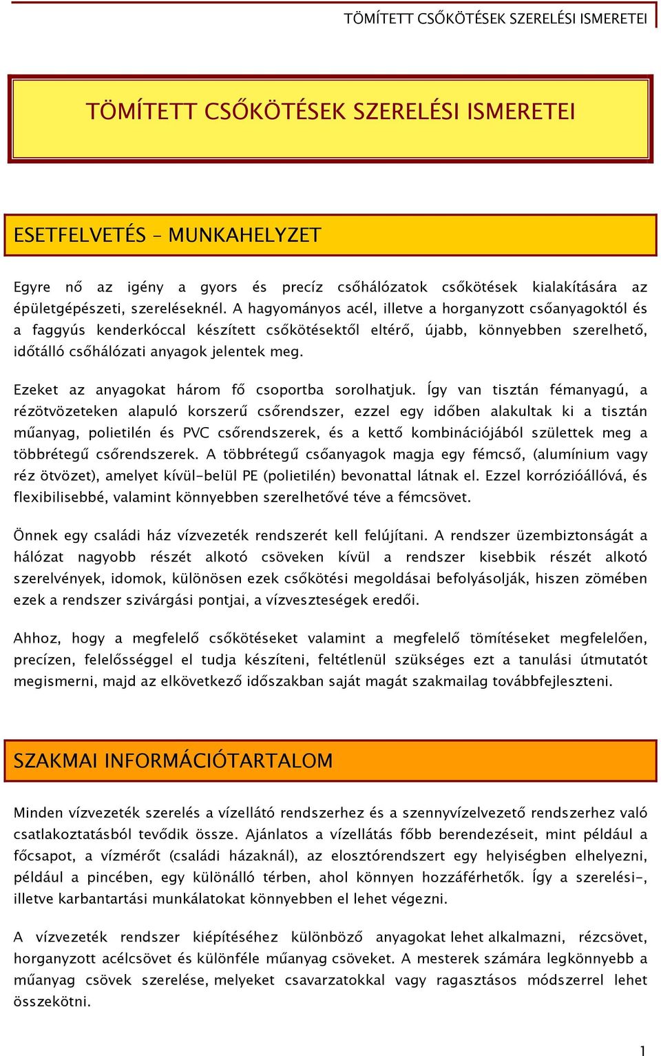 Ezeket az anyagokat három fő csoportba sorolhatjuk.