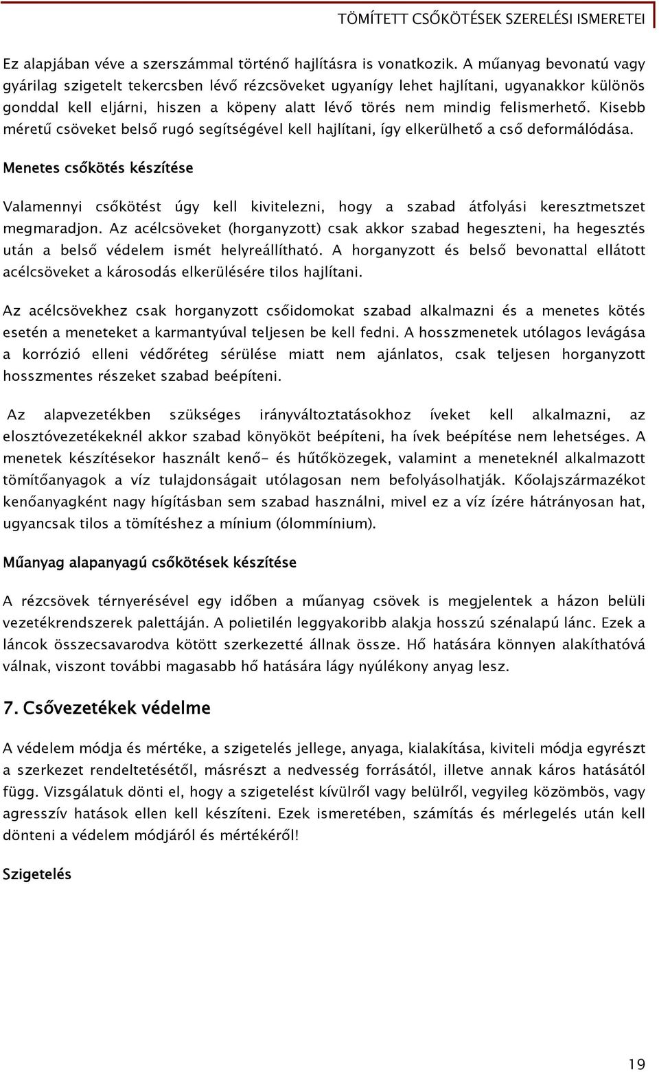 Kisebb méretű csöveket belső rugó segítségével kell hajlítani, így elkerülhető a cső deformálódása.