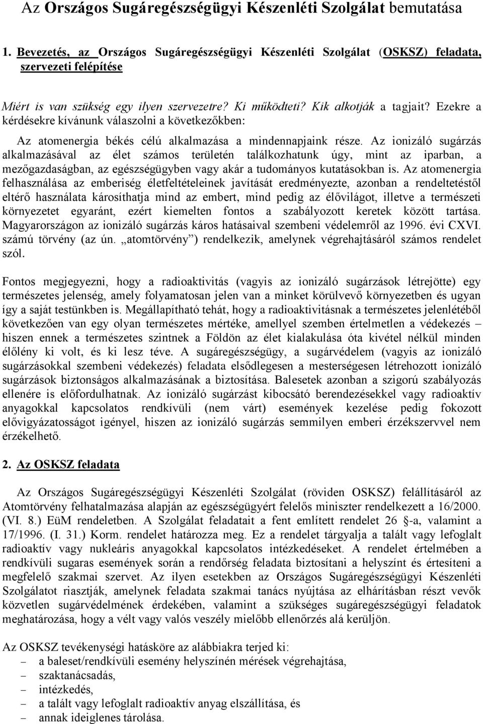 Ezekre a kérdésekre kívánunk válaszolni a következőkben: Az atomenergia békés célú alkalmazása a mindennapjaink része.