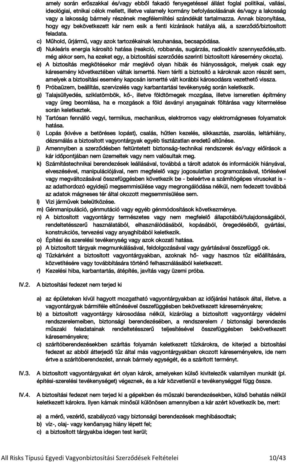 c) Műhold, űrjármű, vagy azok tartozékainak lezuhanása, becsapódása. d) Nukleáris energia károsító hatása (reakció, robbanás, sugárzás, radioaktív szennyeződés,stb.