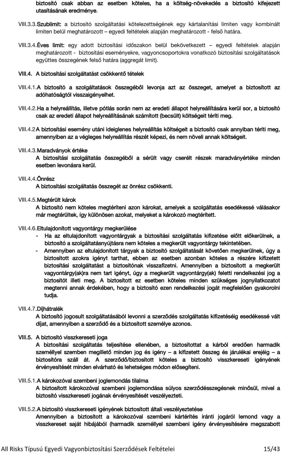 Éves limit: egy adott biztosítási időszakon belül bekövetkezett egyedi feltételek alapján meghatározott - biztosítási eseményekre, vagyoncsoportokra vonatkozó biztosítási szolgáltatások együttes