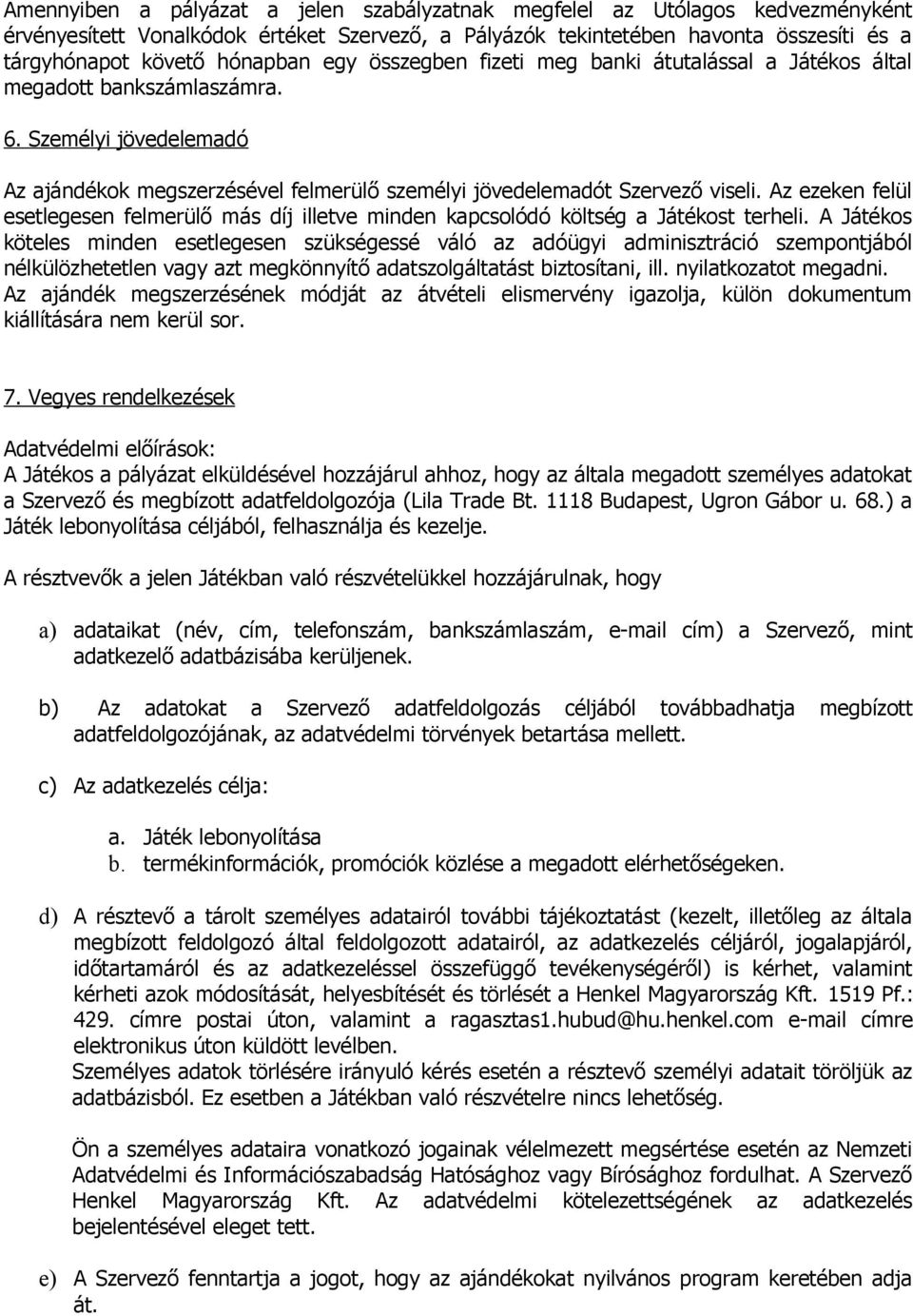 Az ezeken felül esetlegesen felmerülő más díj illetve minden kapcsolódó költség a Játékost terheli.