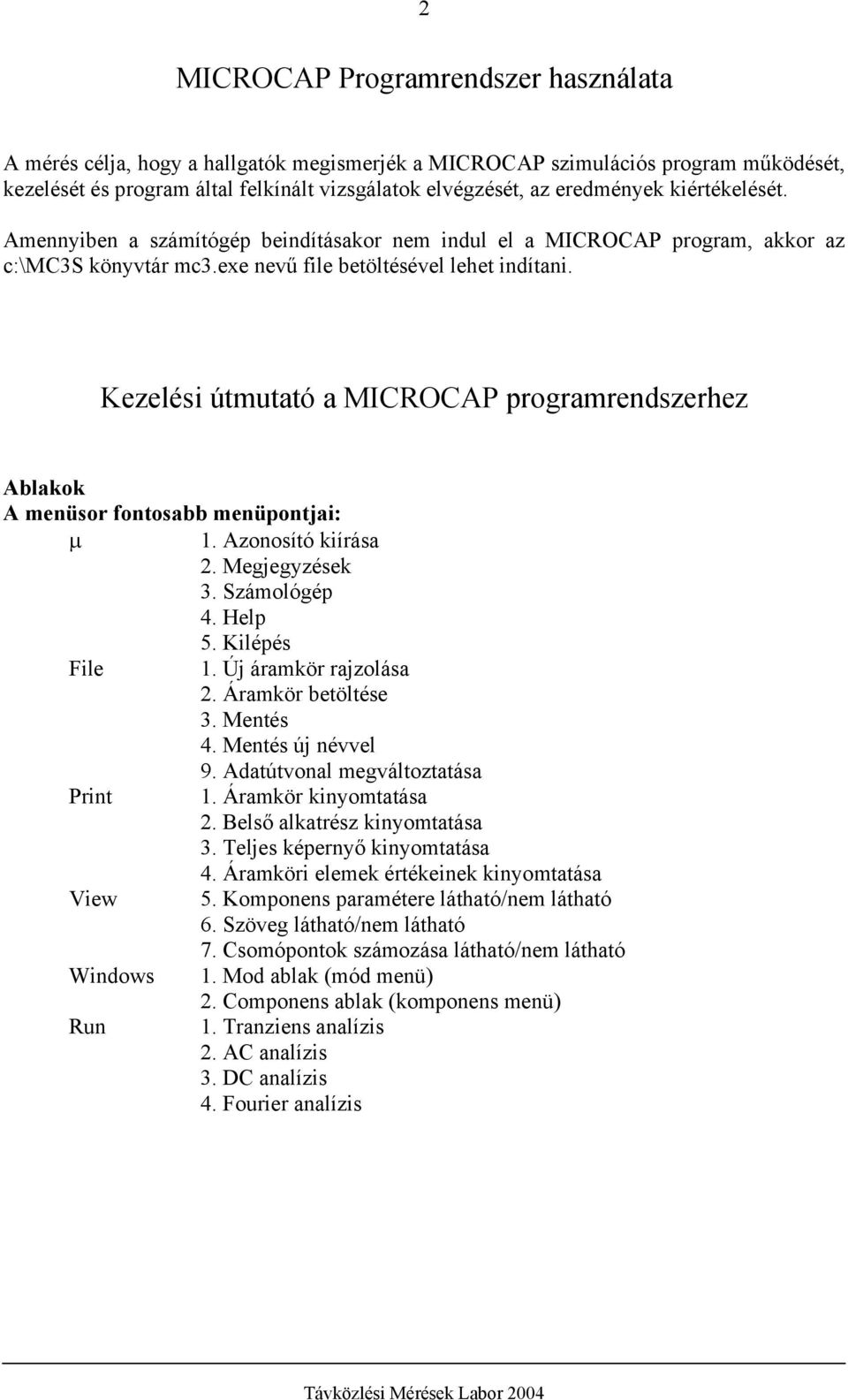 Kezelési útmutató a MICROCAP programrendszerhez Ablakok A menüsor fontosabb menüpontjai: µ 1. Azonosító kiírása 2. Megjegyzések 3. Számológép 4. Help 5. Kilépés File 1. Új áramkör rajzolása 2.