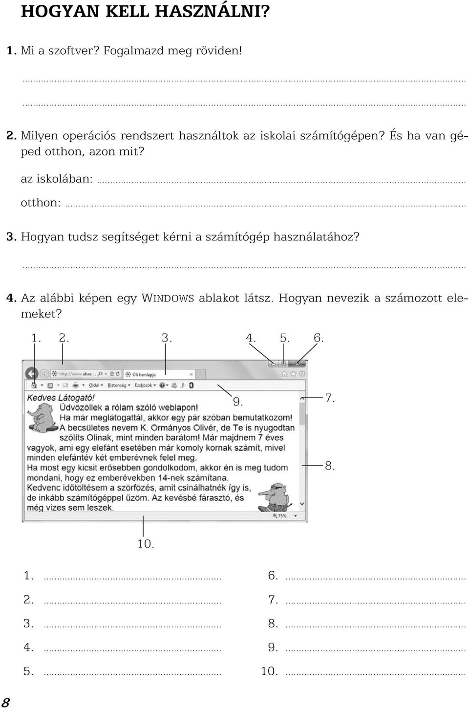 az iskolában:... otthon:... 3. Hogyan tudsz segítséget kérni a számítógép használatához? 4.