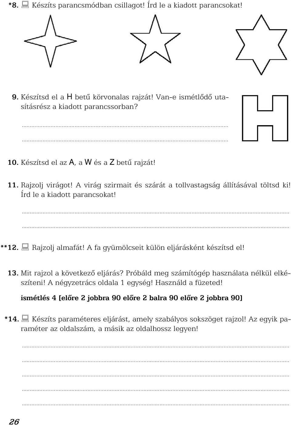 A fa gyümölcseit külön eljárásként készítsd el! 13. Mit rajzol a következõ eljárás? Próbáld meg számítógép használata nélkül elkészíteni! A négyzetrács oldala 1 egység!