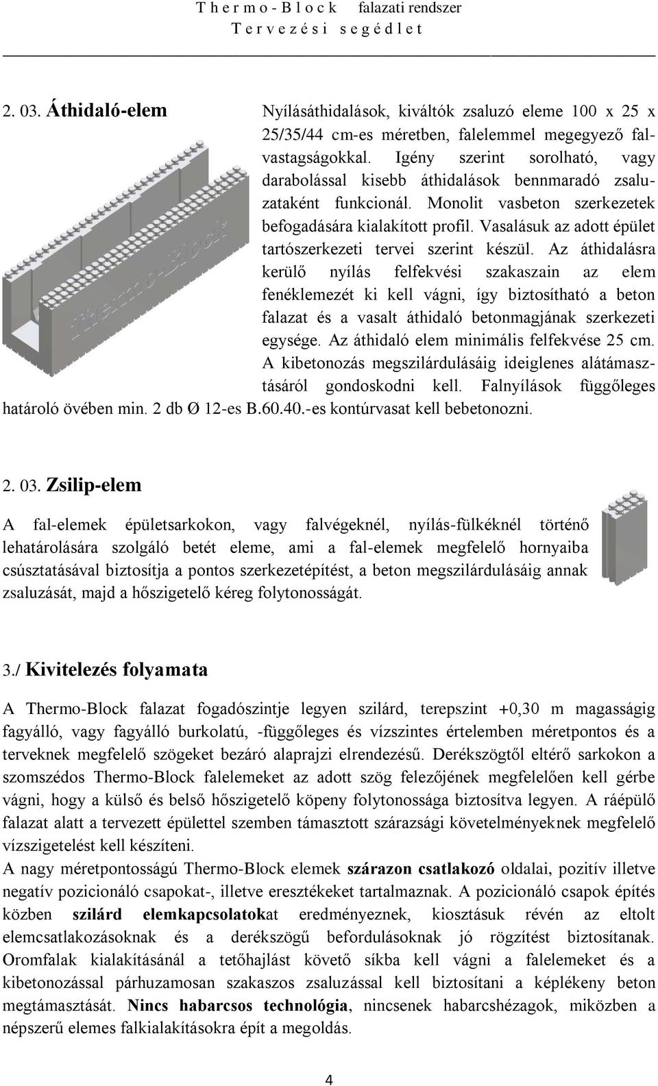 Vasalásuk az adott épület tartószerkezeti tervei szerint készül.