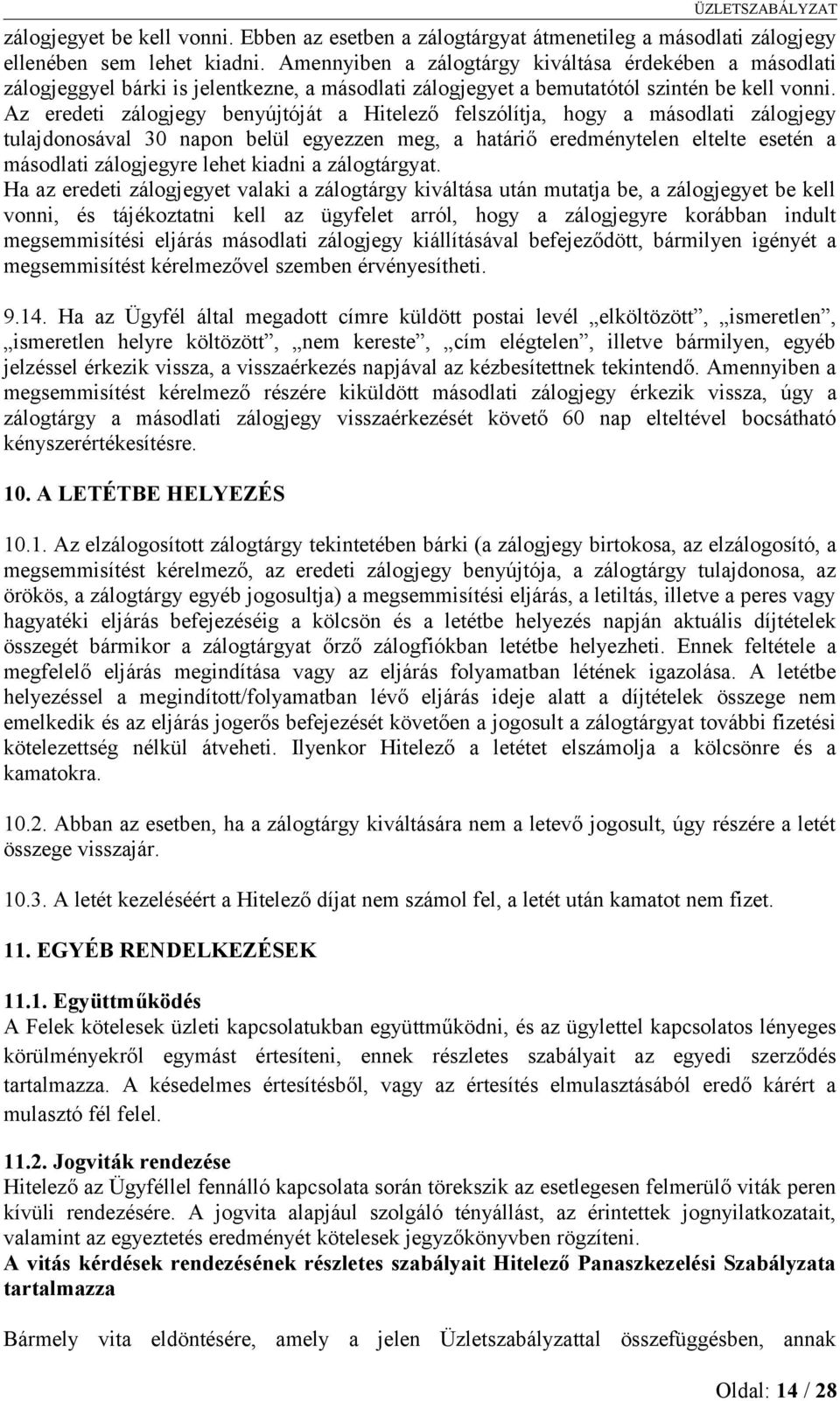 Az eredeti zálogjegy benyújtóját a Hitelező felszólítja, hogy a másodlati zálogjegy tulajdonosával 30 napon belül egyezzen meg, a határiő eredménytelen eltelte esetén a másodlati zálogjegyre lehet