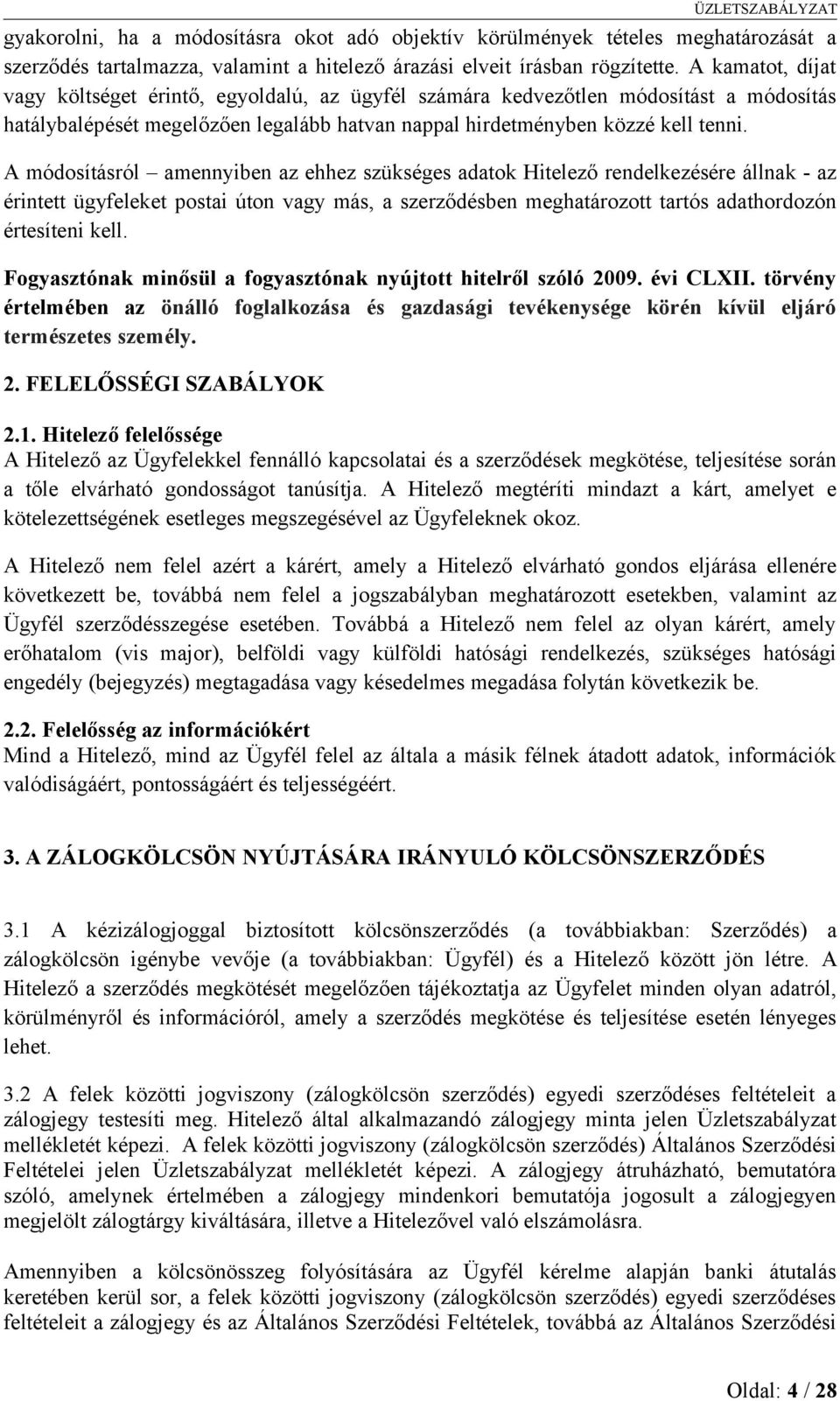 A módosításról amennyiben az ehhez szükséges adatok Hitelező rendelkezésére állnak - az érintett ügyfeleket postai úton vagy más, a szerződésben meghatározott tartós adathordozón értesíteni kell.