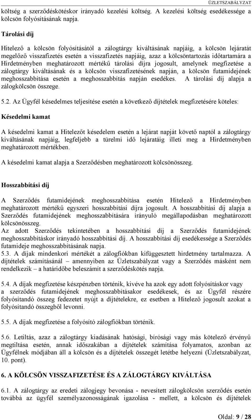 Hirdetményben meghatározott mértékű tárolási díjra jogosult, amelynek megfizetése a zálogtárgy kiváltásának és a kölcsön visszafizetésének napján, a kölcsön futamidejének meghosszabbítása esetén a