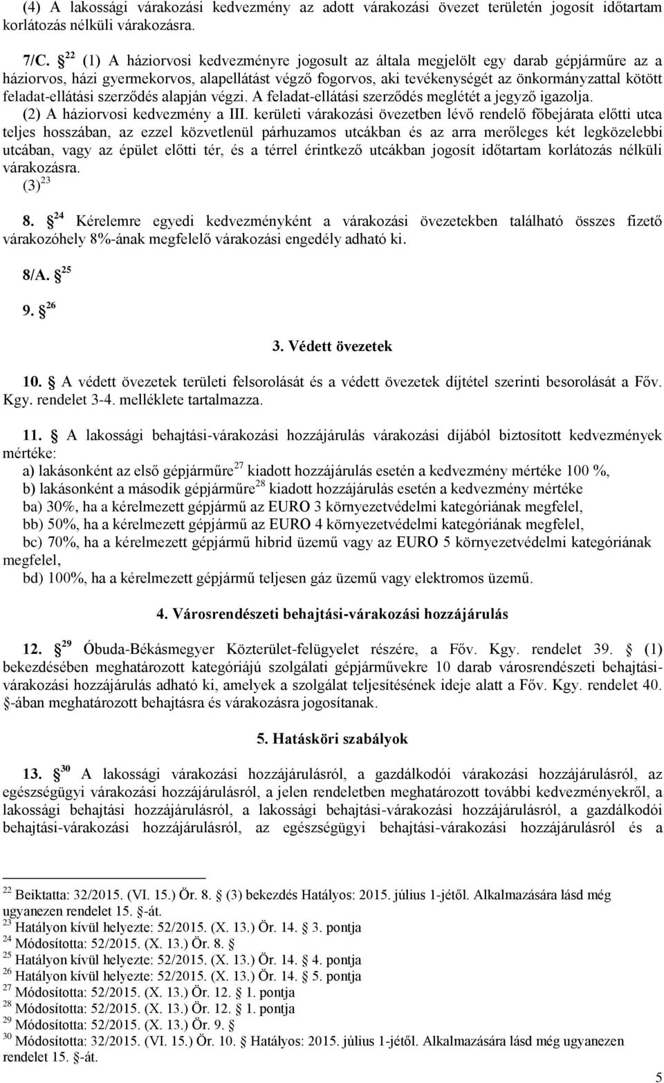 feladat-ellátási szerződés alapján végzi. A feladat-ellátási szerződés meglétét a jegyző igazolja. (2) A háziorvosi kedvezmény a III.