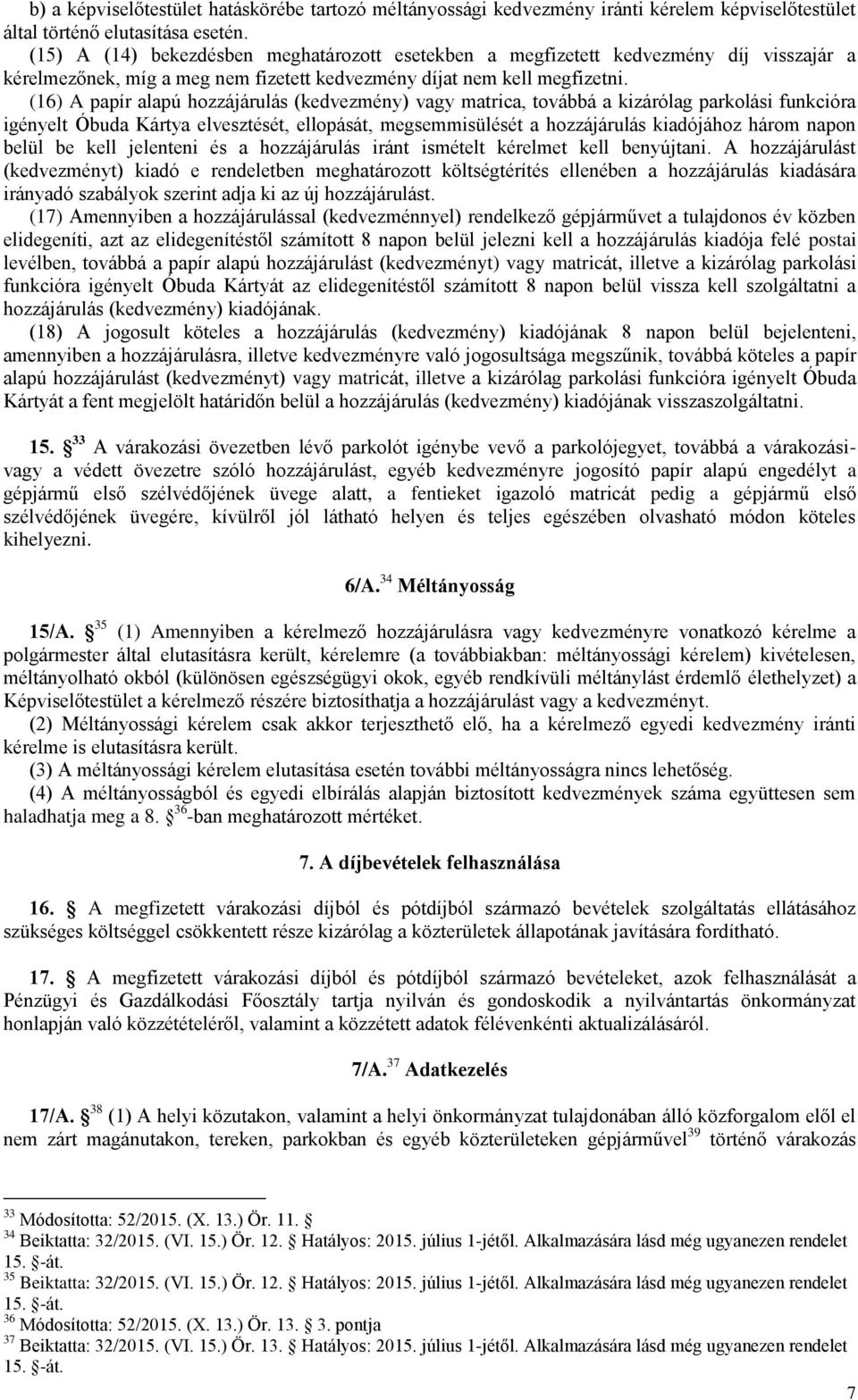 (16) A papír alapú hozzájárulás (kedvezmény) vagy matrica, továbbá a kizárólag parkolási funkcióra igényelt Óbuda Kártya elvesztését, ellopását, megsemmisülését a hozzájárulás kiadójához három napon