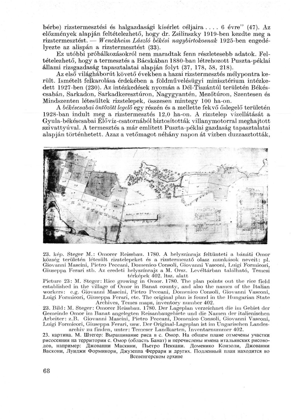 Fel tételezhető, hogy a termesztés a Bácskában 1880-ban létrehozott Puszta-péklai állami rizsgazdaság tapasztalatai alapján folyt (37, 178, 58, 218).