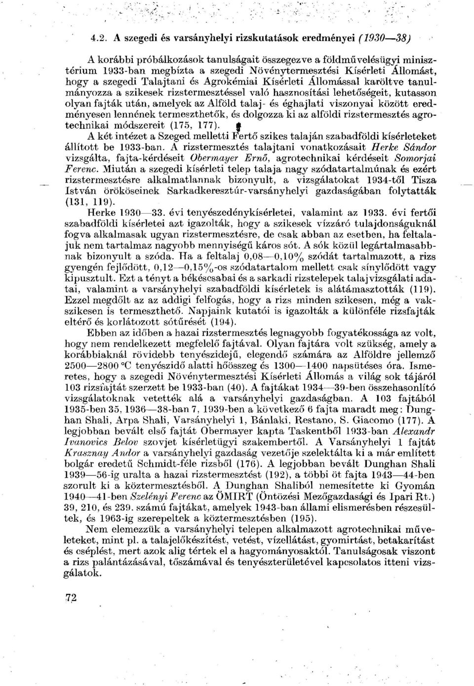 Alföld talaj- és éghajlati viszonyai között eredményesen lennének termeszthetők, és dolgozza ki az alföldi rizstermesztés agrotechnikai módszereit (175, 177).