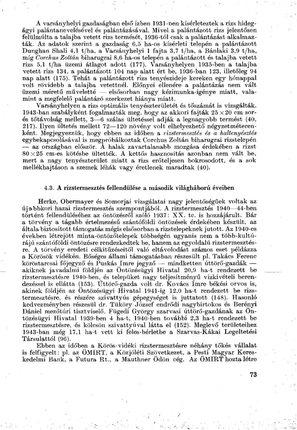 Az adatok szerint a gazdaság 6,5 ha-os kísérleti telepén a palántázott Dunghan Shali 4,1 t/ha, a Varsányhelyi 1 fajta 3,7 t/ha, a Bánlaki 3,9 t/ha, míg Corchus Zoltán biharugrai 8,6 ha-os telepén a