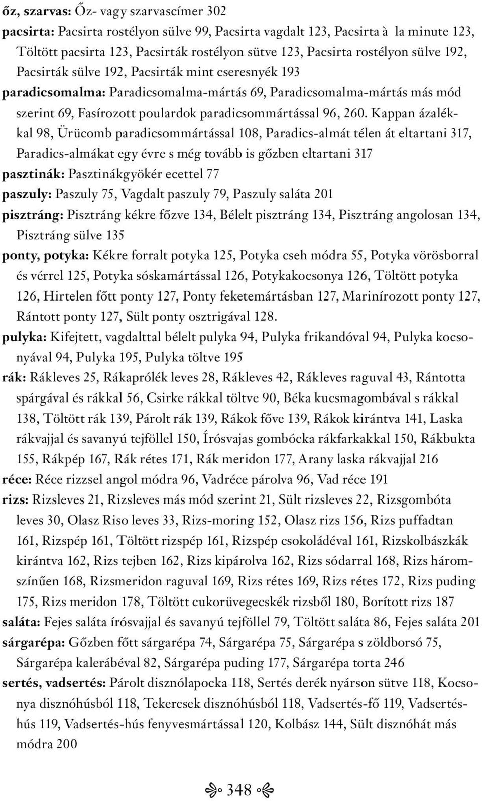 Kappan ázalékkal 98, Ürücomb paradicsommártással 108, Paradics-almát télen át eltartani 317, Paradics-almákat egy évre s még tovább is gőzben eltartani 317 pasztinák: Pasztinákgyökér ecettel 77